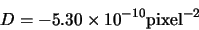 \begin{displaymath}
D = -5.30 \times 10^{-10} {\rm pixel}^{-2}
\end{displaymath}